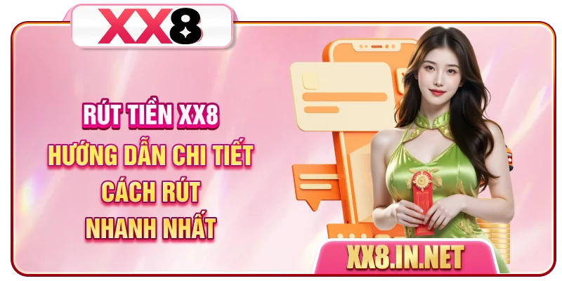 Rút Tiền XX8 - Hướng Dẫn Chi Tiết Cách Rút Nhanh Nhất
